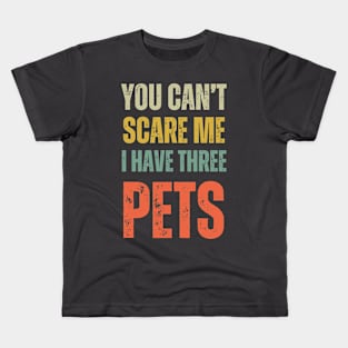 You Can't Scare Me I Have Three Pets Funny Retro Pets Lover Kids T-Shirt